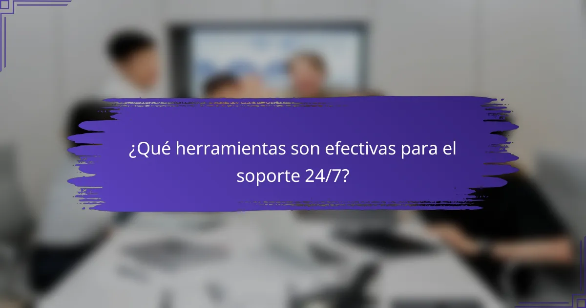 ¿Qué herramientas son efectivas para el soporte 24/7?