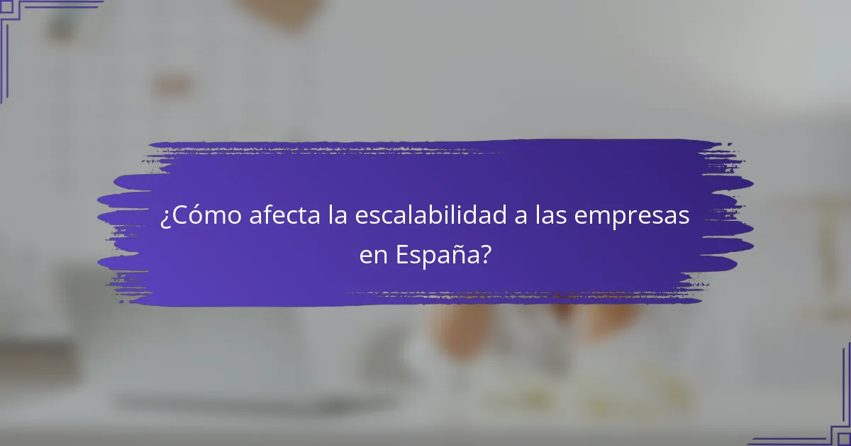 ¿Cómo afecta la escalabilidad a las empresas en España?