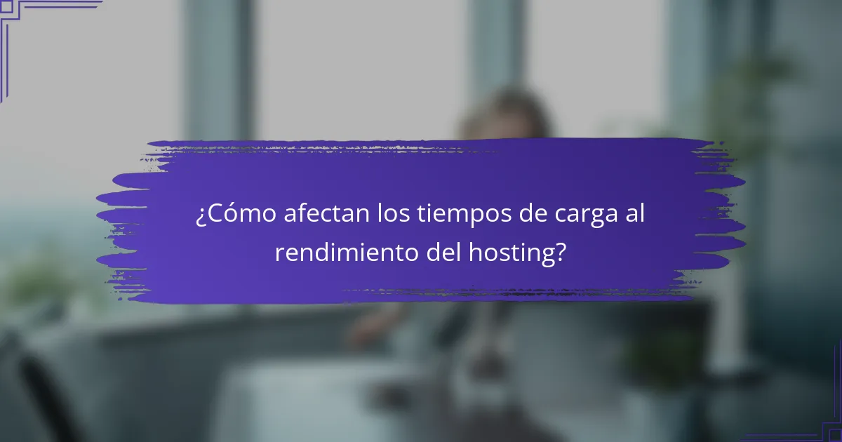 ¿Cómo afectan los tiempos de carga al rendimiento del hosting?