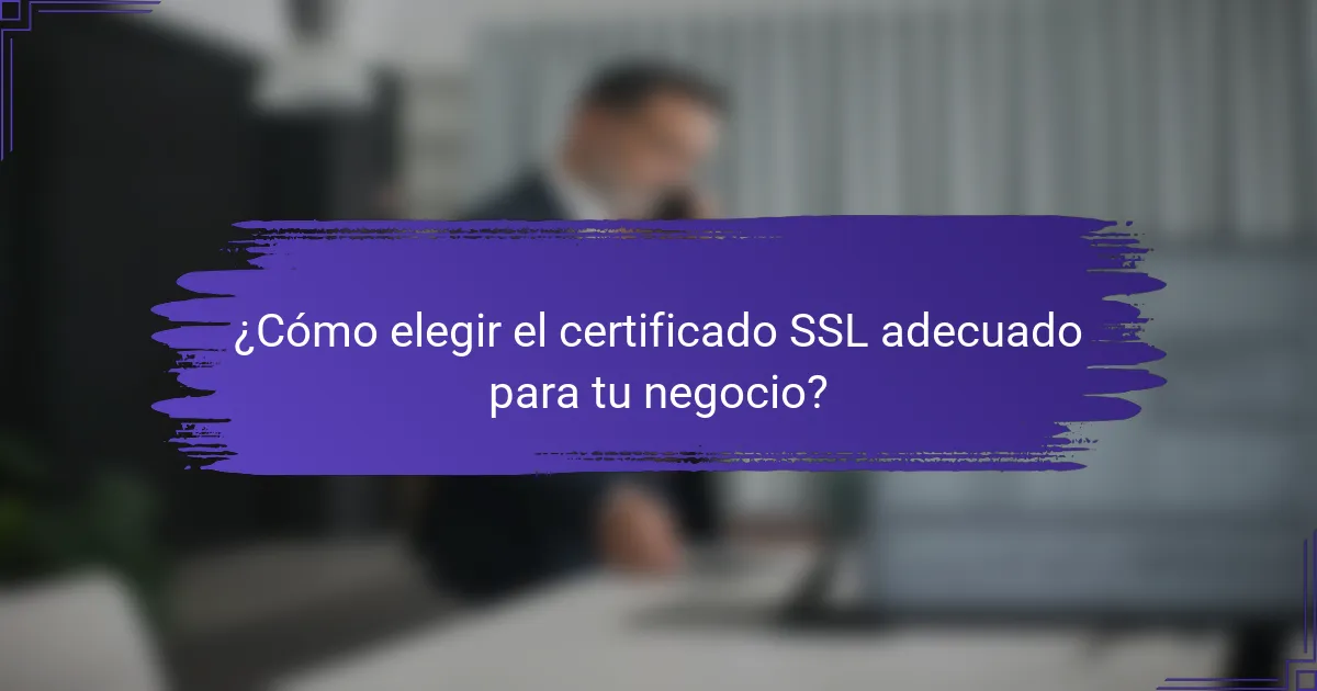 ¿Cómo elegir el certificado SSL adecuado para tu negocio?