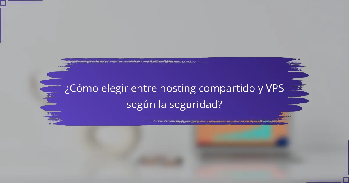 ¿Cómo elegir entre hosting compartido y VPS según la seguridad?