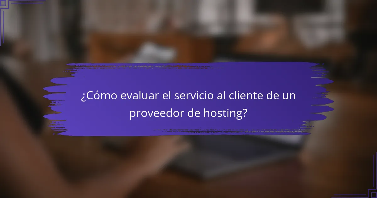 ¿Cómo evaluar el servicio al cliente de un proveedor de hosting?