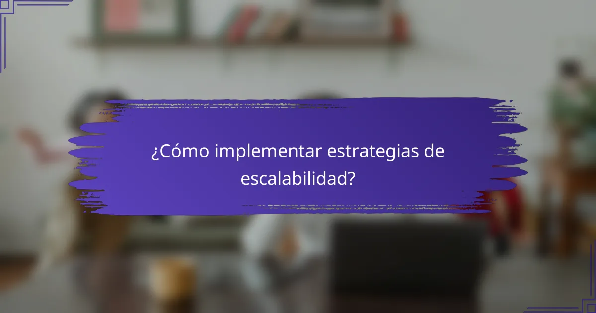¿Cómo implementar estrategias de escalabilidad?