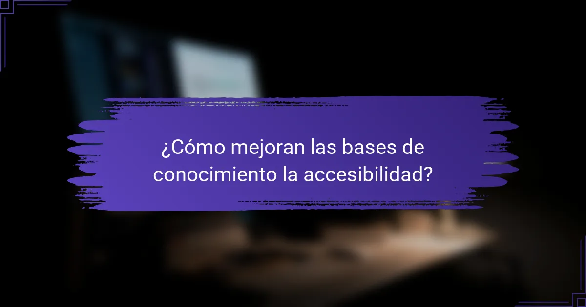 ¿Cómo mejoran las bases de conocimiento la accesibilidad?