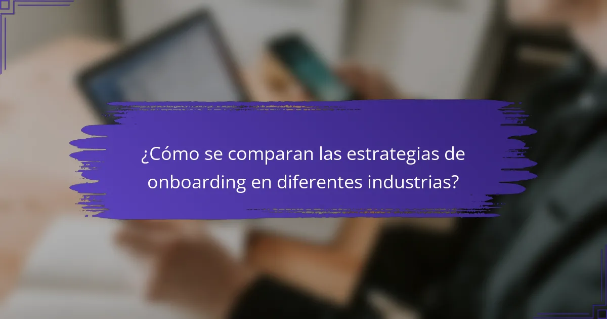 ¿Cómo se comparan las estrategias de onboarding en diferentes industrias?