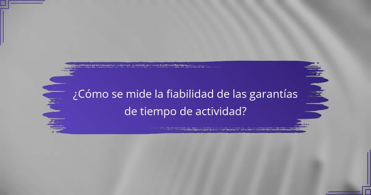 ¿Cómo se mide la fiabilidad de las garantías de tiempo de actividad?