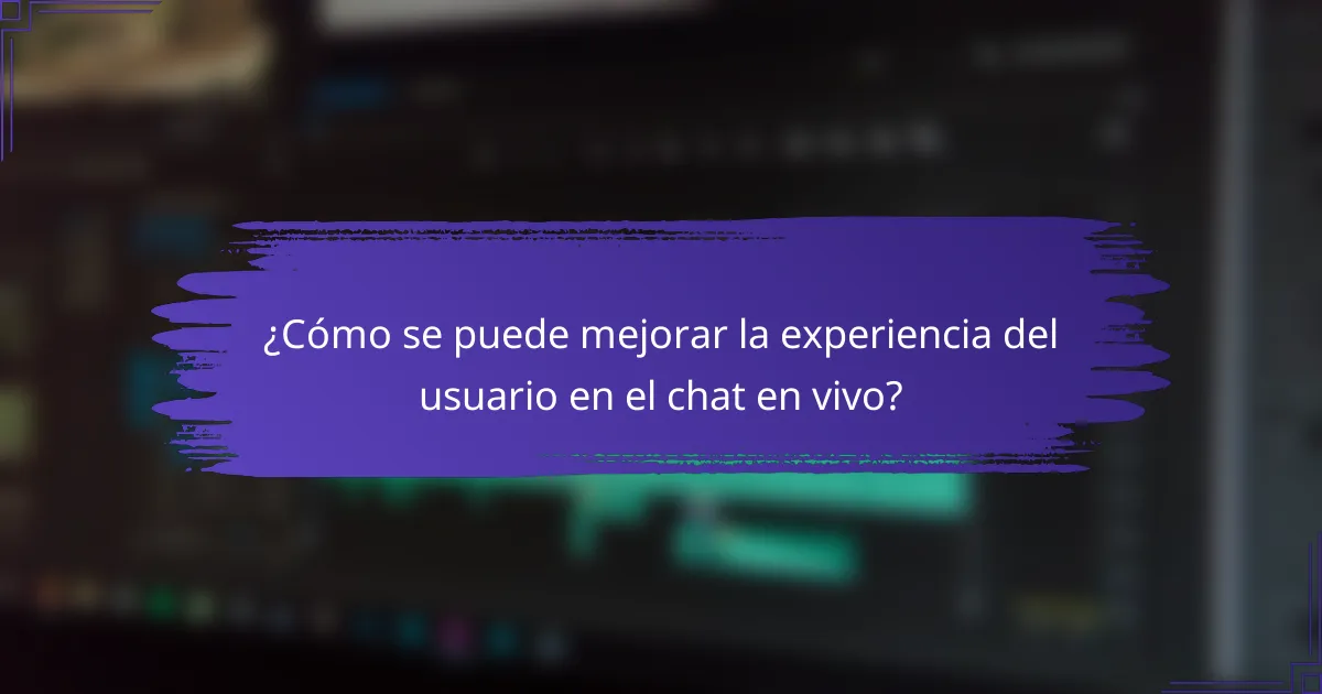 ¿Cómo se puede mejorar la experiencia del usuario en el chat en vivo?