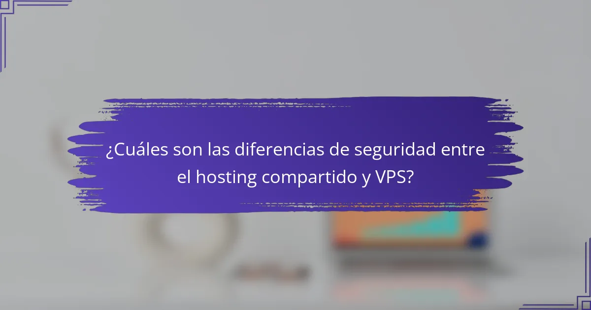 ¿Cuáles son las diferencias de seguridad entre el hosting compartido y VPS?