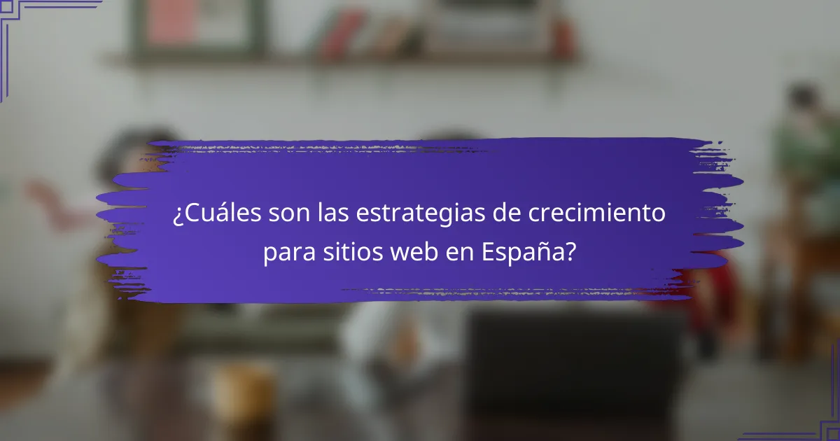 ¿Cuáles son las estrategias de crecimiento para sitios web en España?