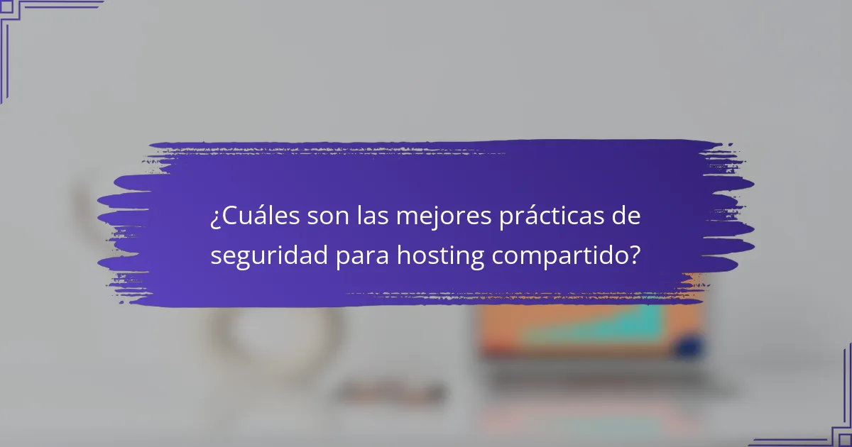 ¿Cuáles son las mejores prácticas de seguridad para hosting compartido?