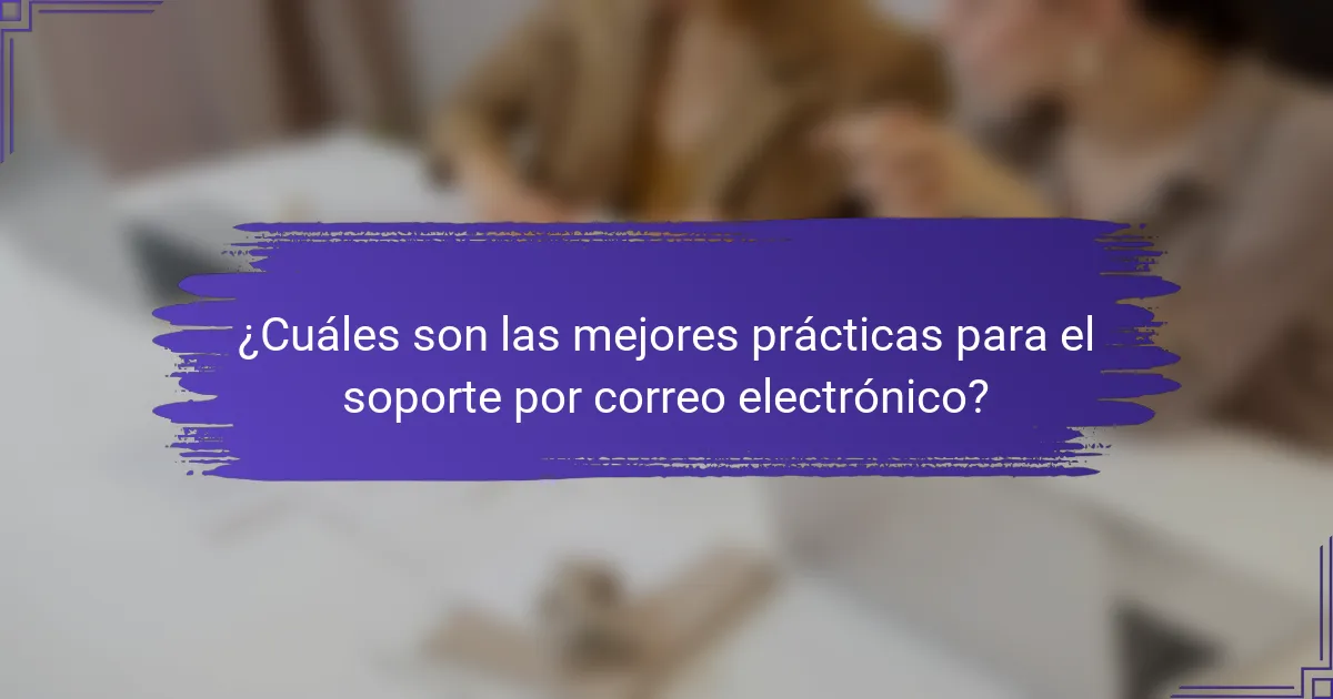 ¿Cuáles son las mejores prácticas para el soporte por correo electrónico?