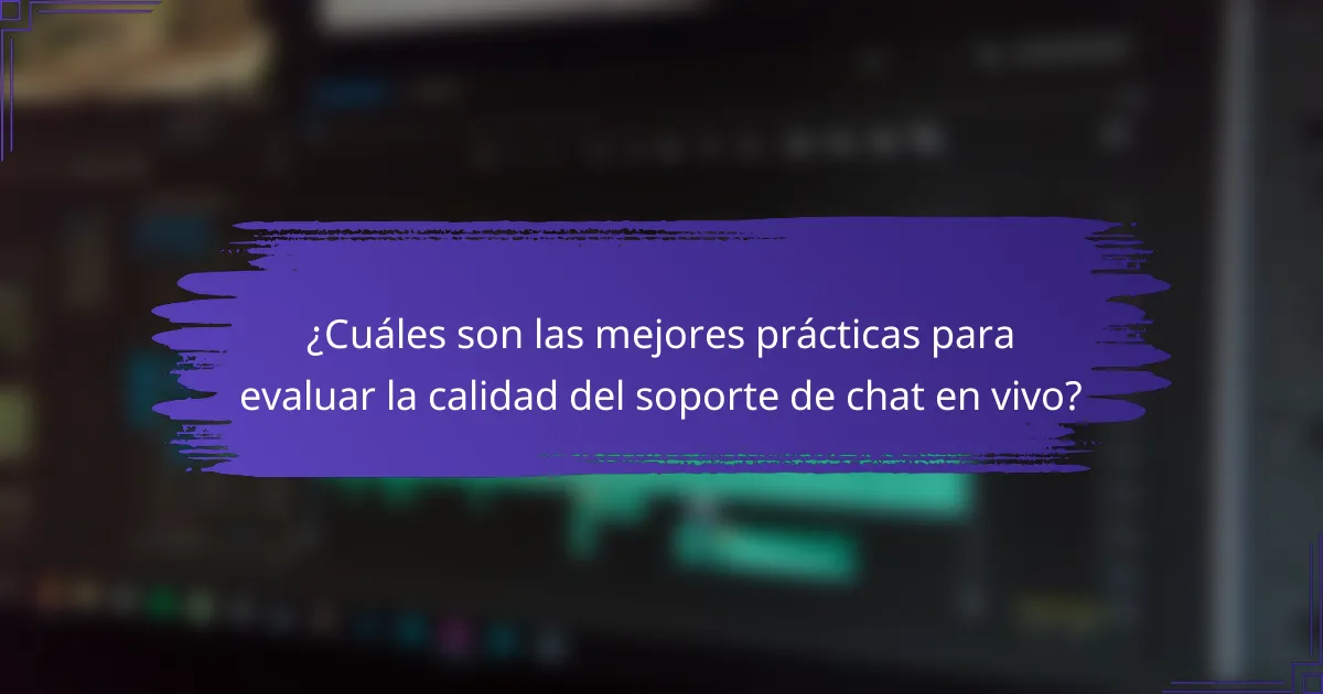 ¿Cuáles son las mejores prácticas para evaluar la calidad del soporte de chat en vivo?