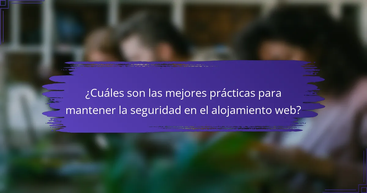 ¿Cuáles son las mejores prácticas para mantener la seguridad en el alojamiento web?