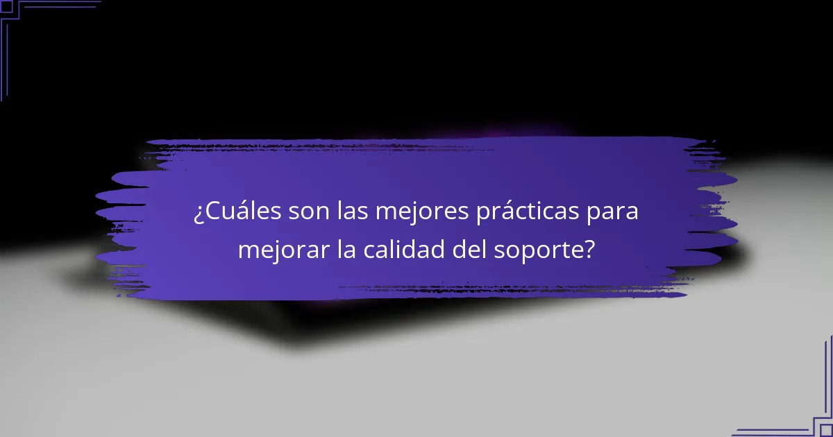 ¿Cuáles son las mejores prácticas para mejorar la calidad del soporte?
