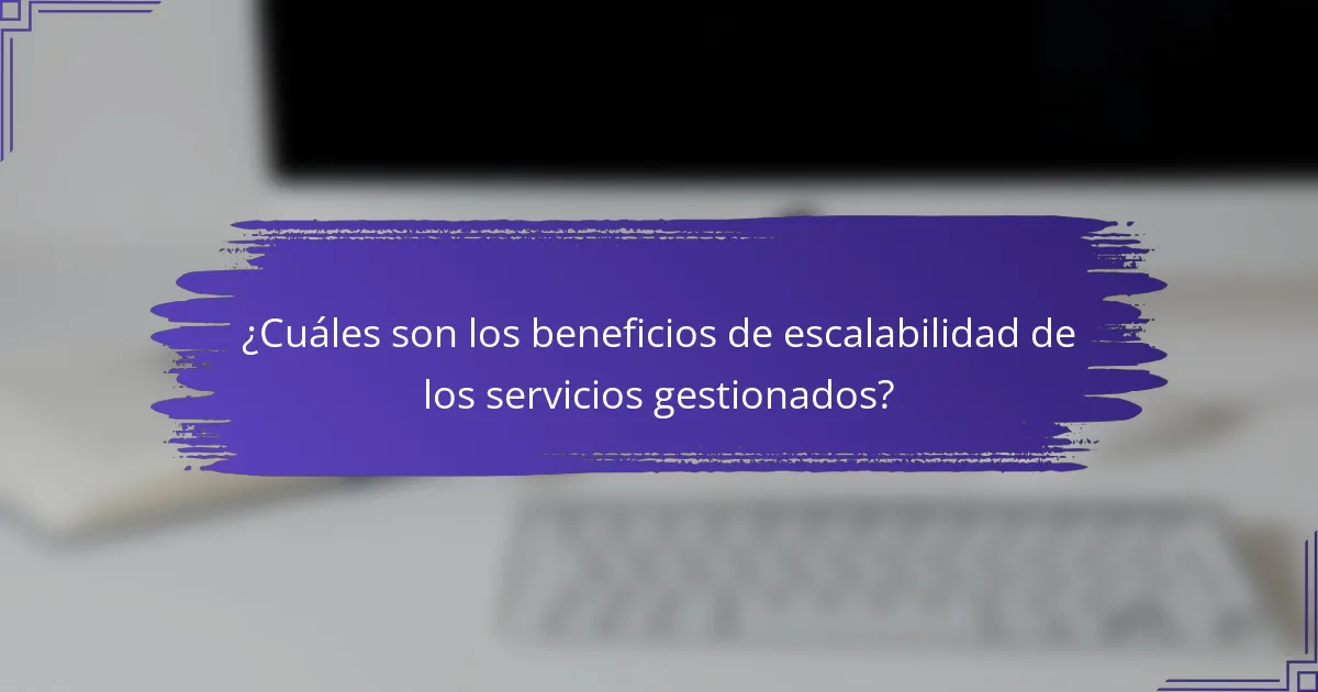 ¿Cuáles son los beneficios de escalabilidad de los servicios gestionados?