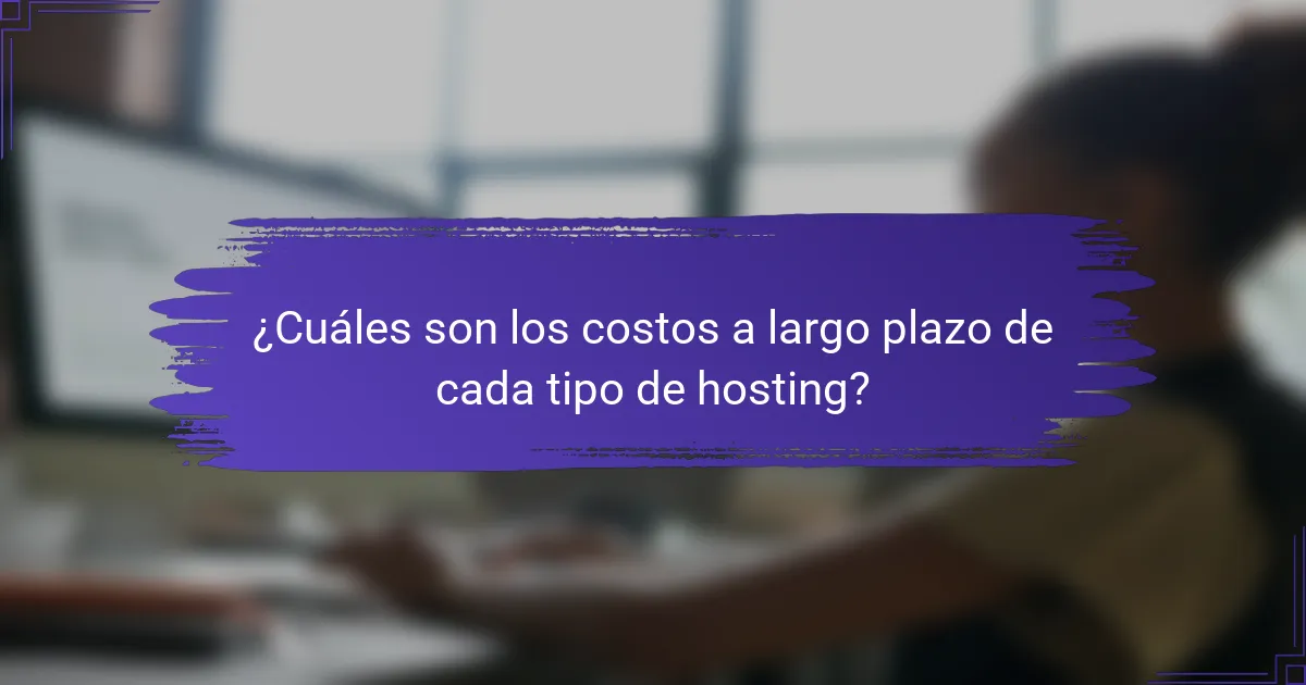 ¿Cuáles son los costos a largo plazo de cada tipo de hosting?