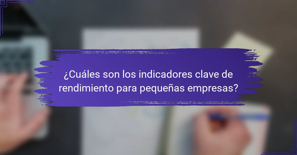¿Cuáles son los indicadores clave de rendimiento para pequeñas empresas?