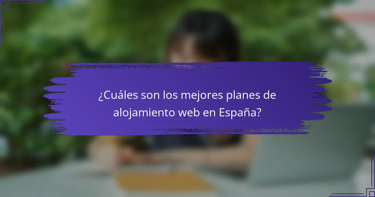 ¿Cuáles son los mejores planes de alojamiento web en España?