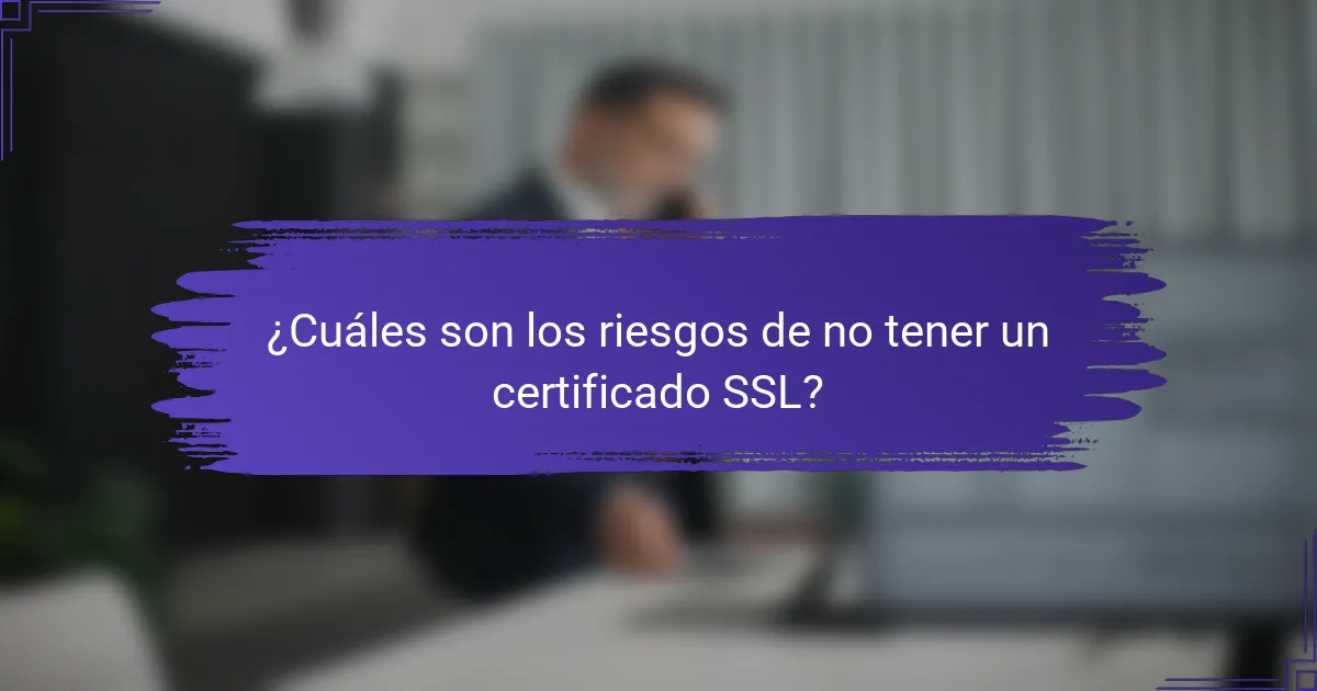 ¿Cuáles son los riesgos de no tener un certificado SSL?