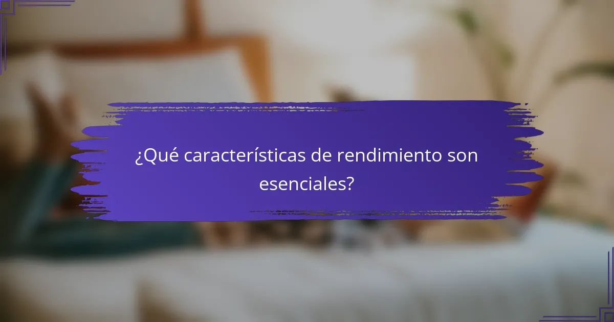 ¿Qué características de rendimiento son esenciales?