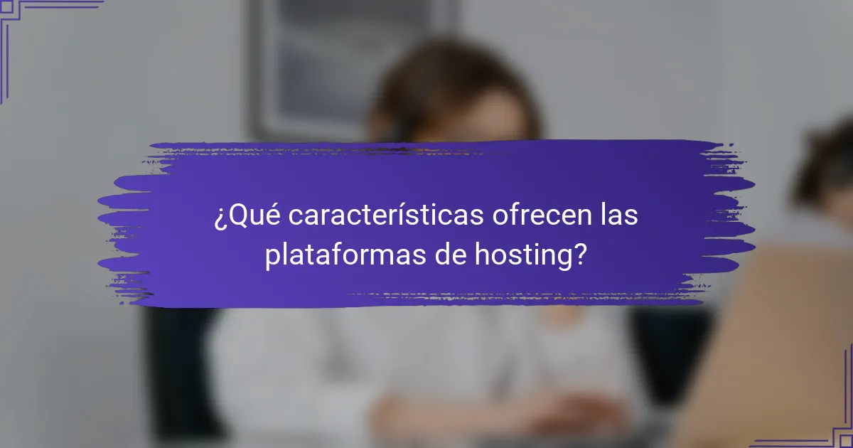 ¿Qué características ofrecen las plataformas de hosting?