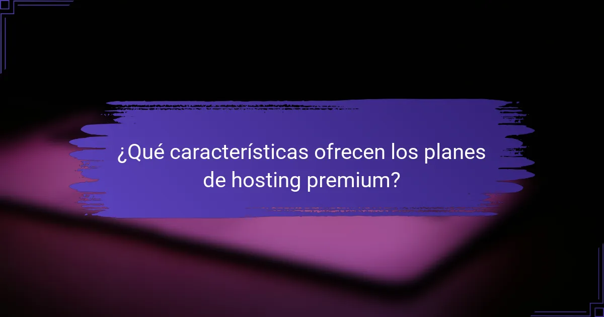 ¿Qué características ofrecen los planes de hosting premium?