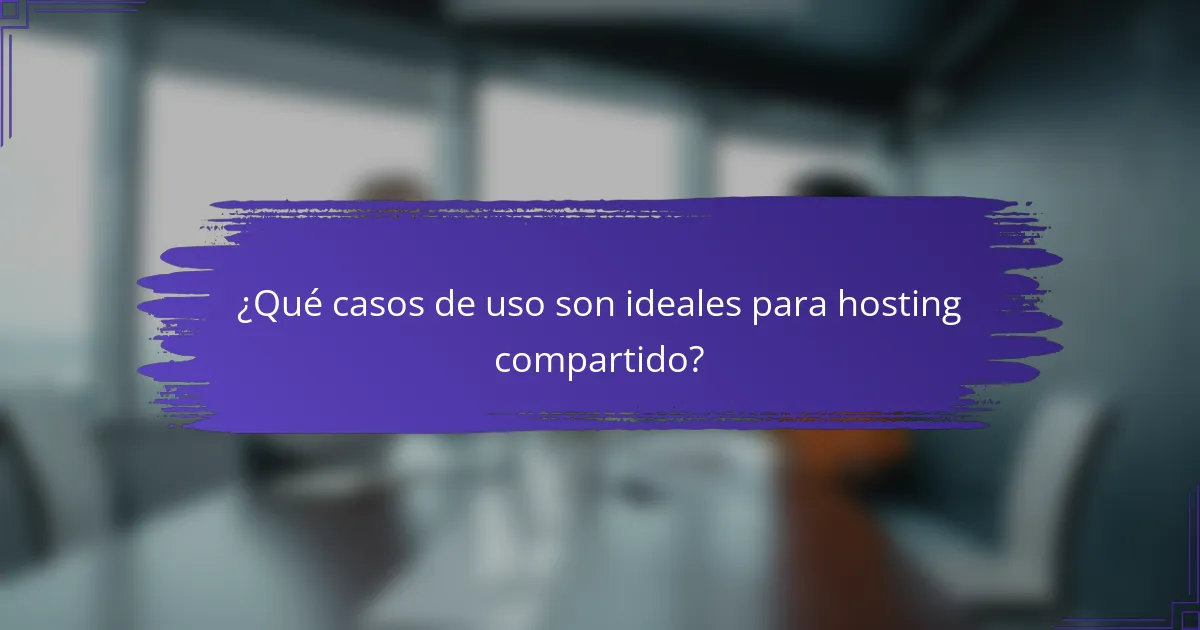 ¿Qué casos de uso son ideales para hosting compartido?