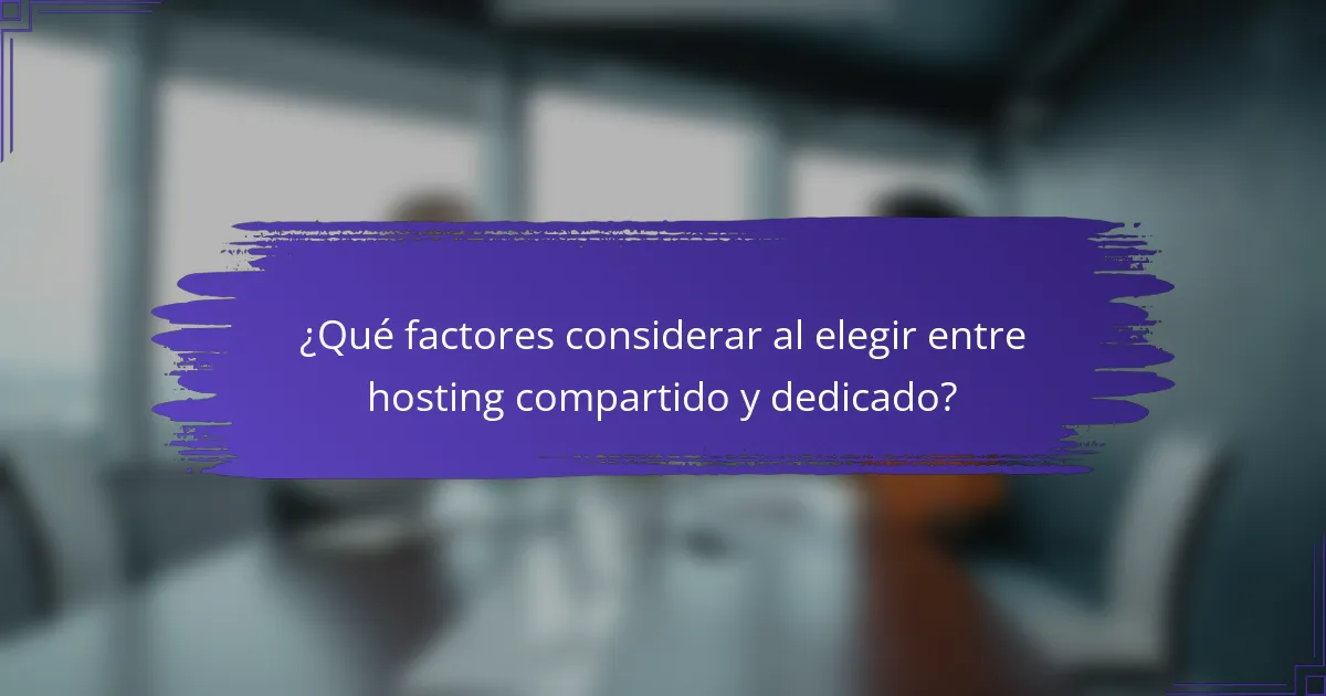 ¿Qué factores considerar al elegir entre hosting compartido y dedicado?