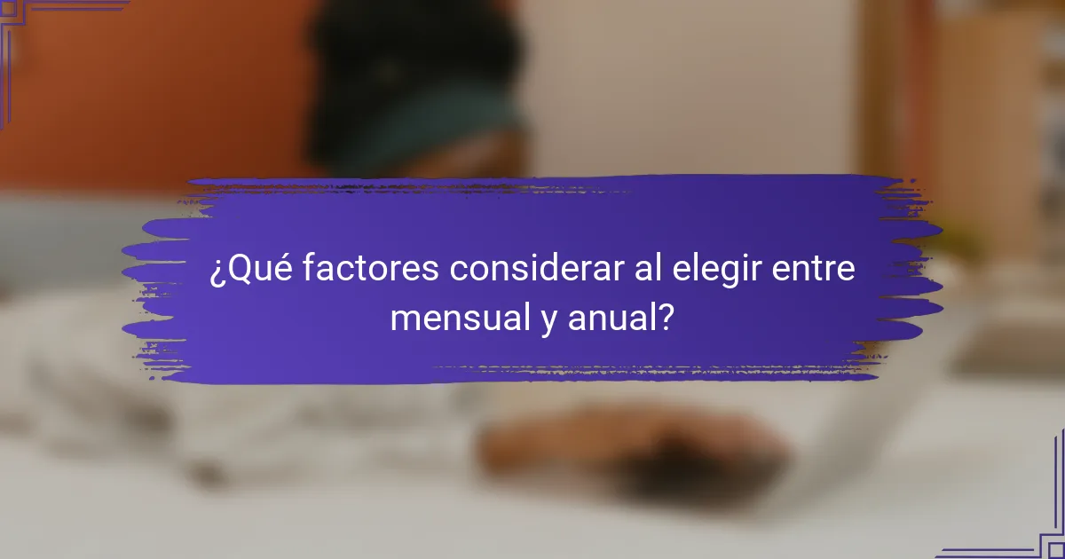 ¿Qué factores considerar al elegir entre mensual y anual?