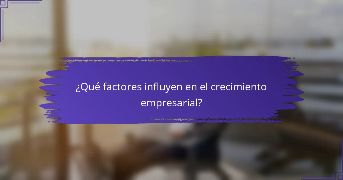 ¿Qué factores influyen en el crecimiento empresarial?