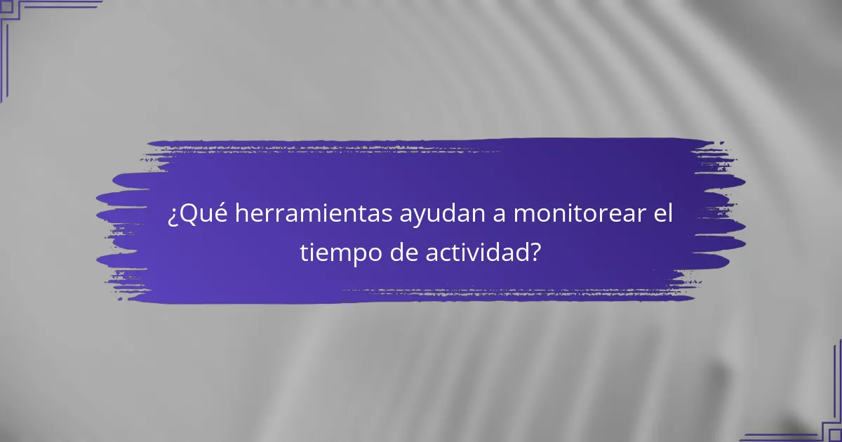 ¿Qué herramientas ayudan a monitorear el tiempo de actividad?