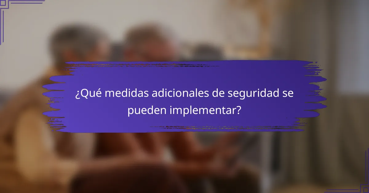 ¿Qué medidas adicionales de seguridad se pueden implementar?