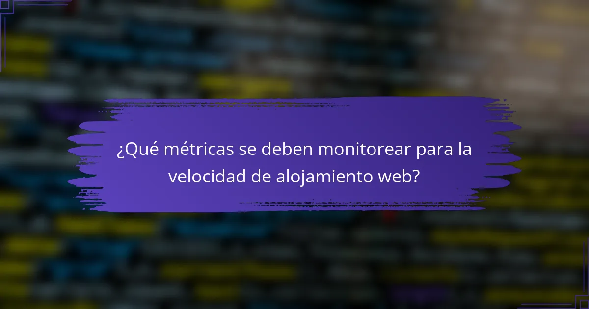 ¿Qué métricas se deben monitorear para la velocidad de alojamiento web?