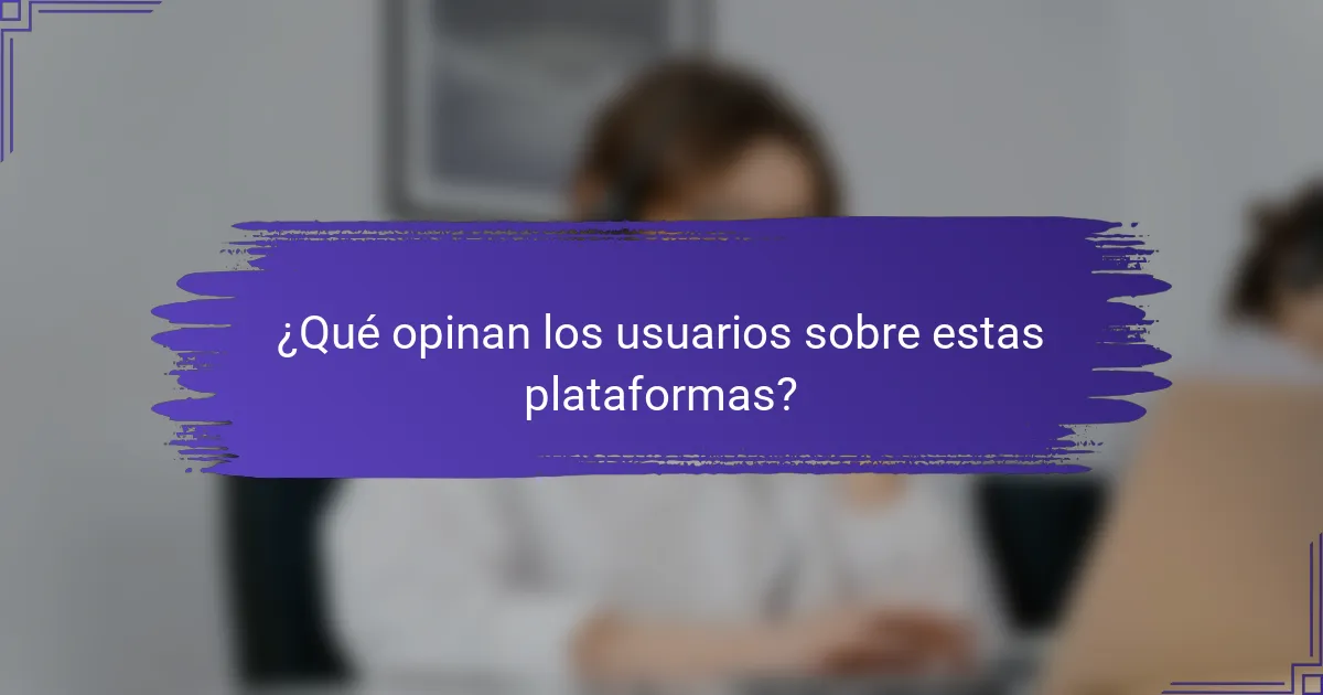 ¿Qué opinan los usuarios sobre estas plataformas?