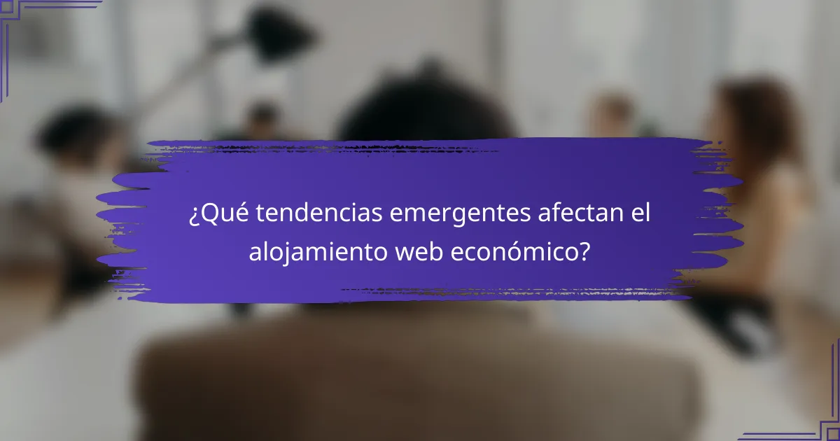 ¿Qué tendencias emergentes afectan el alojamiento web económico?